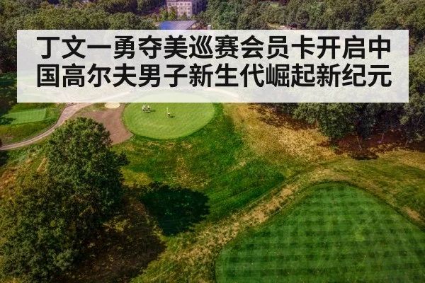 丁文一勇夺美巡赛会员卡开启中国高尔夫男子新生代崛起新纪元